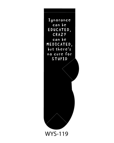 FOOZYS Fun Socks - Ignorance can be educated, crazy can be medicated, but there